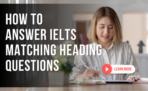 How to answer IELTS Matching Heading Questions in the Reading module.